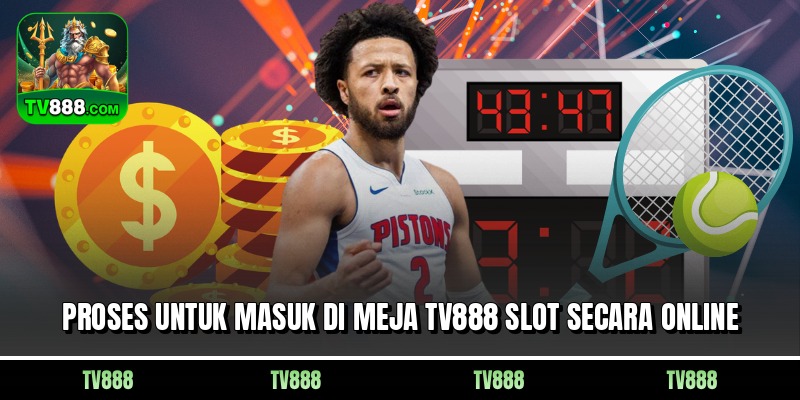 Proses untuk masuk di meja TV888 slot secara online