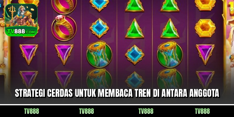 Strategi Cerdas Untuk Membaca Tren Di Antara Anggota