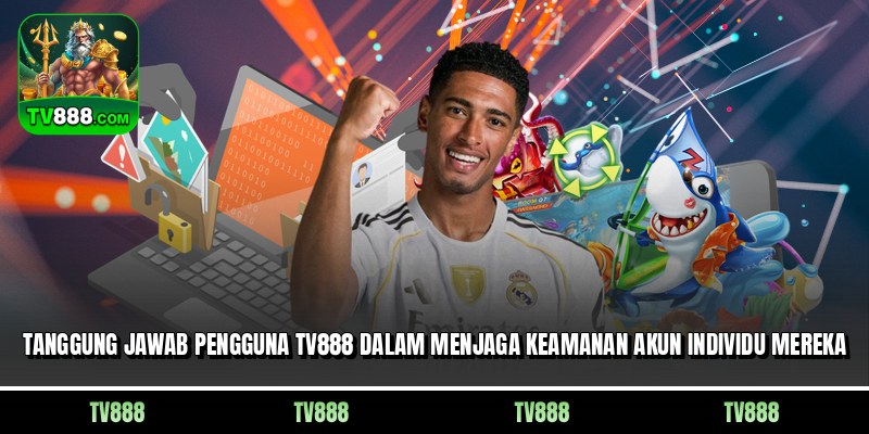 Tanggung jawab pengguna TV888 dalam menjaga keamanan akun individu mereka